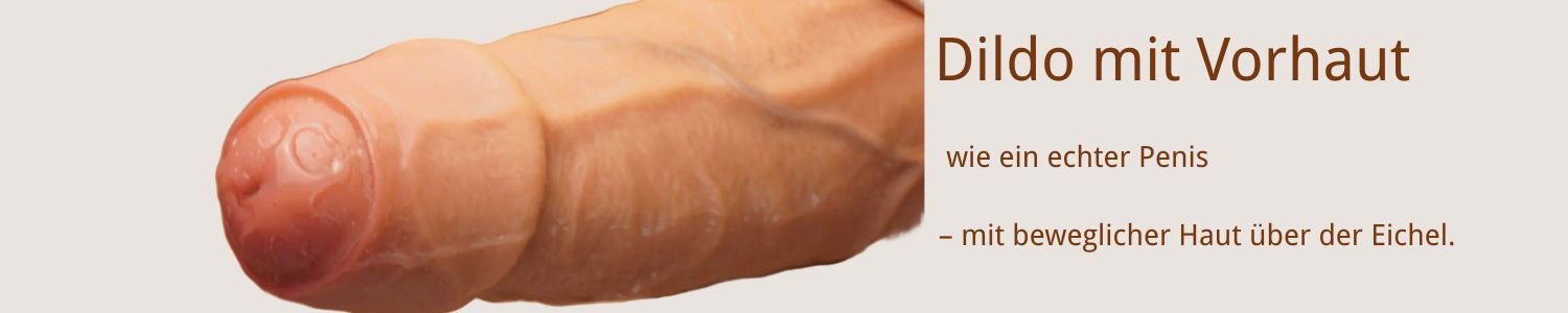 Dildo mit Vorhaut Anus- oder Vaginalspielzeug