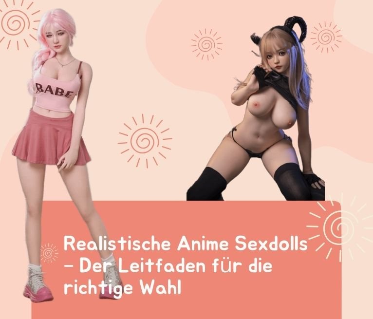 Realistische Anime Sexdolls – Der komplette Guide zum Kauf & zur Auswahl