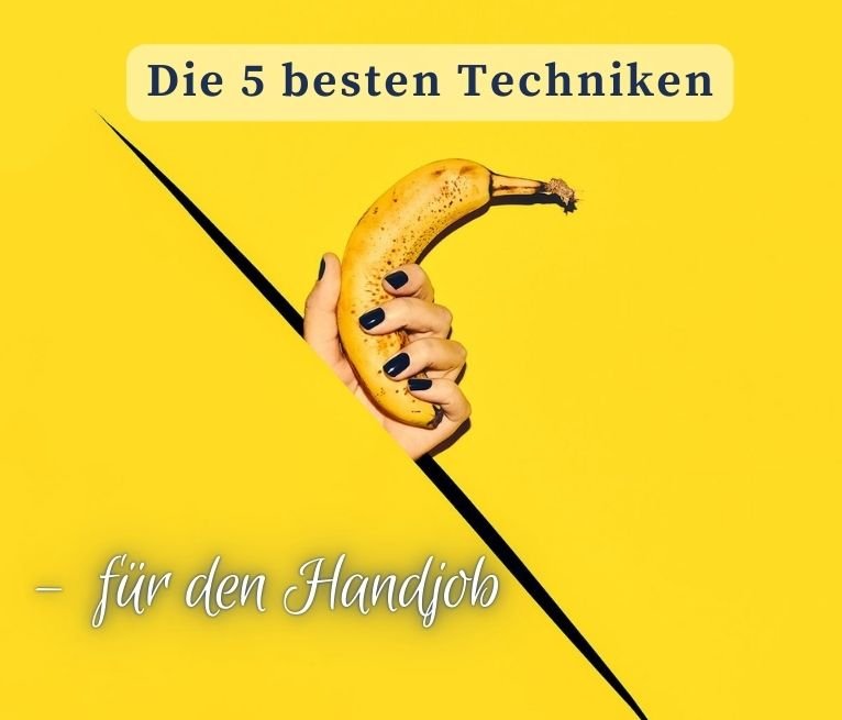 Die 5 besten Techniken für den Handjob