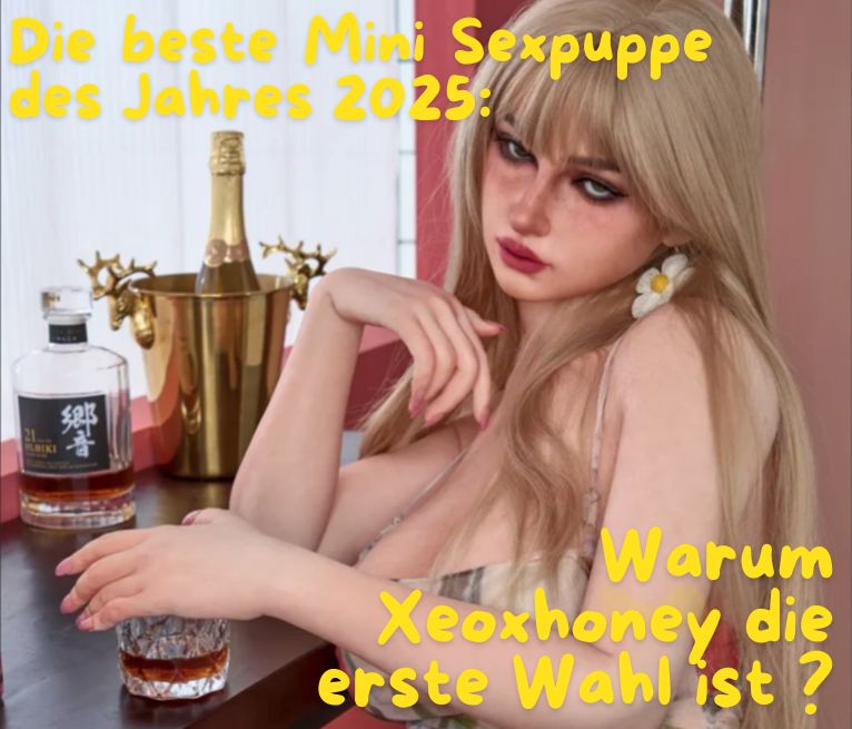 Die beste Mini Sexpuppe des Jahres 2025: Warum Xeoxhoney die erste Wahl ist ?
