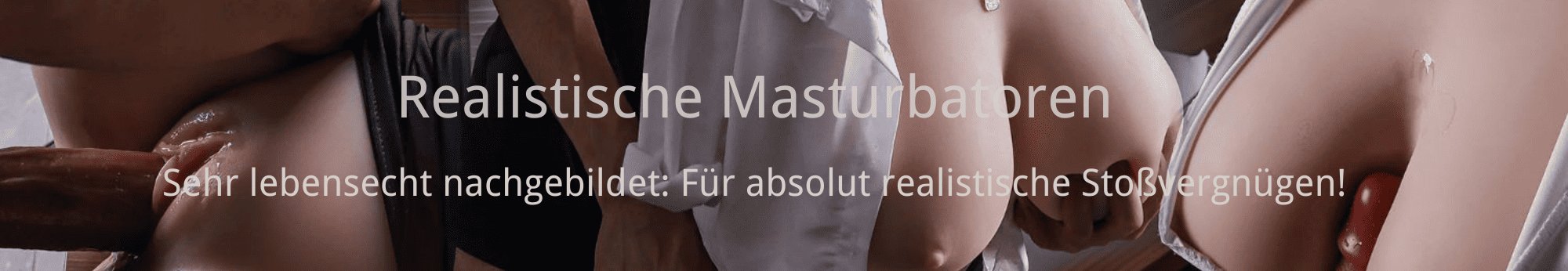 Hochwertige und lebensechte Realistische Masturbatoren